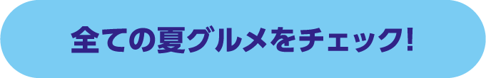 夏グルメ集結 全ての夏グルメをチェック！