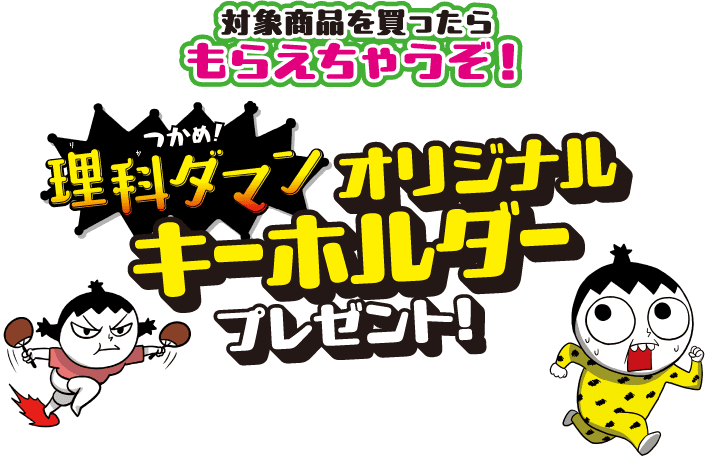 対象商品を買ったらもらえちゃうぞ！つかめ！理科ダマンオリジナルキーホルダープレゼント！