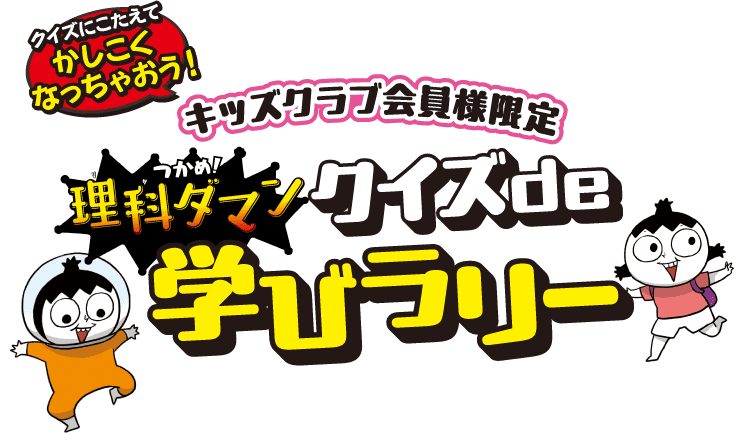 キッズクラブ会員様限定 つかめ！理科ダマンクイズde学びラリー