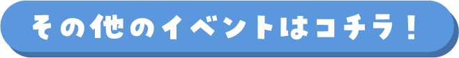 その他のイベントはコチラ!